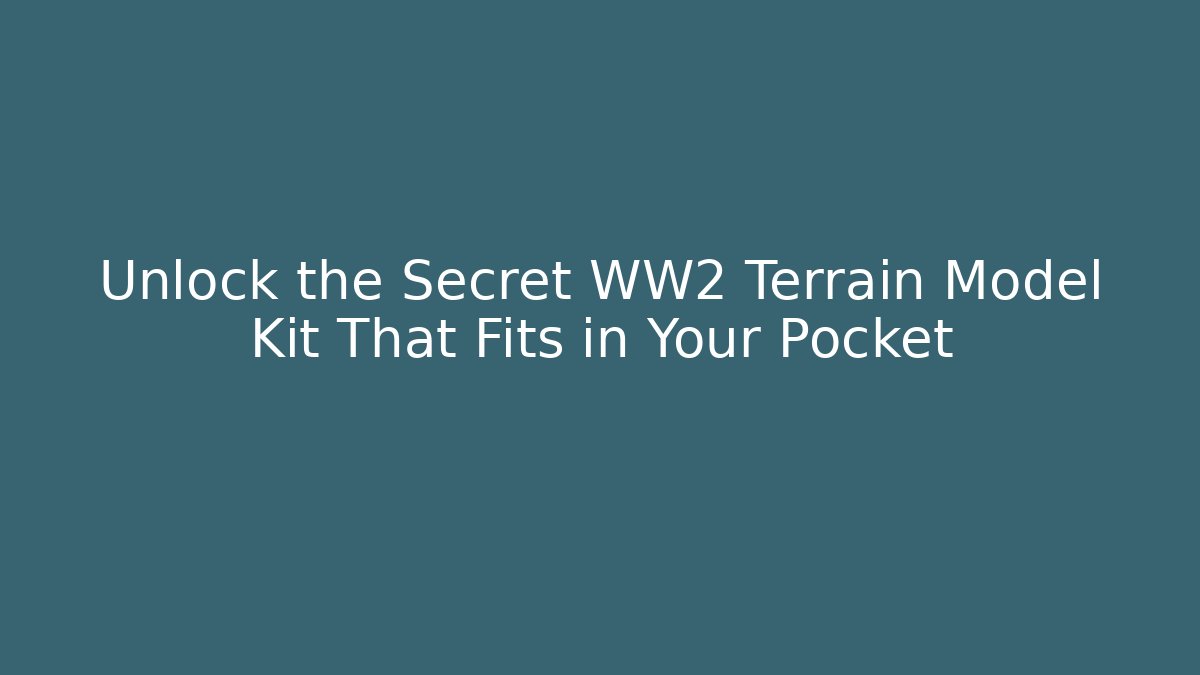 Unlock the Secret WW2 Terrain Model Kit That Fits in Your Pocket