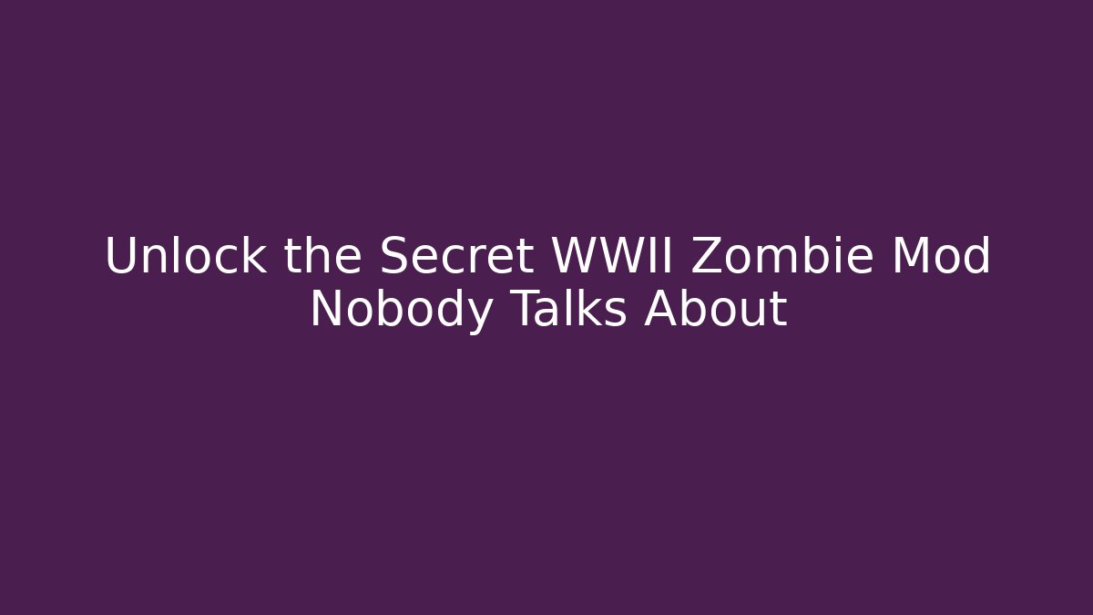 Unlock the Secret WWII Zombie Mod Nobody Talks About