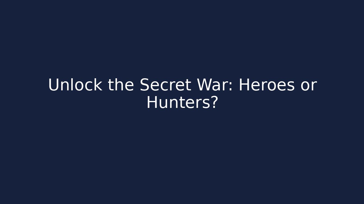Unlock the Secret War: Heroes or Hunters?