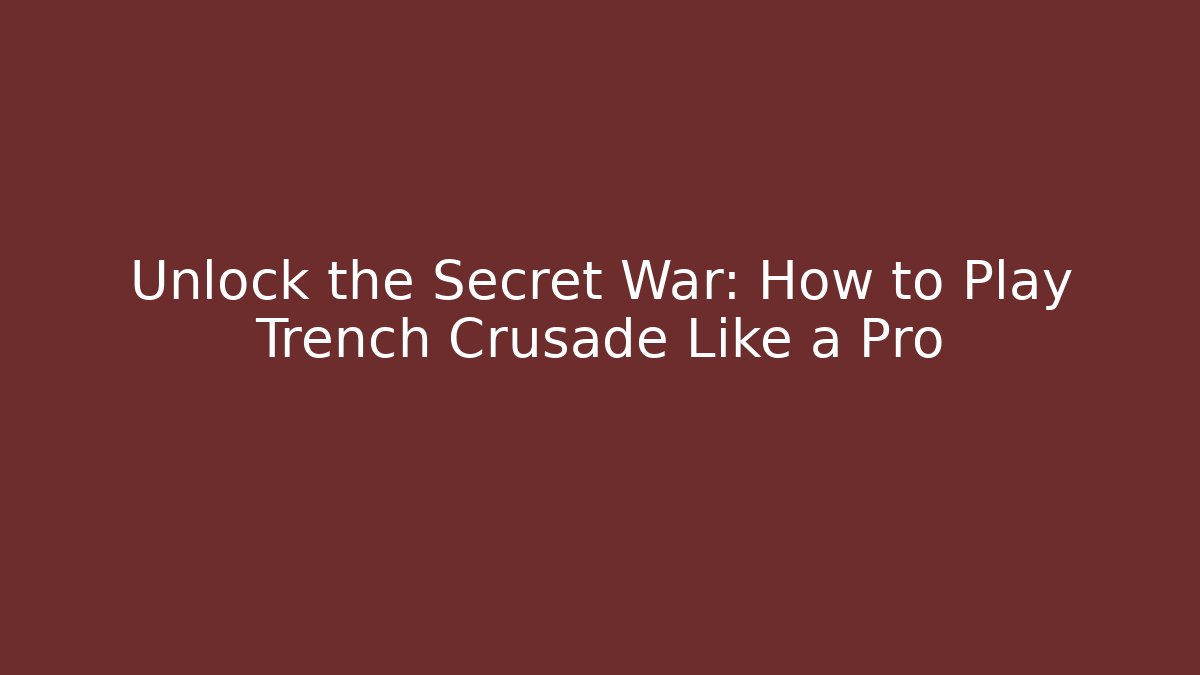 Unlock the Secret War: How to Play Trench Crusade Like a Pro
