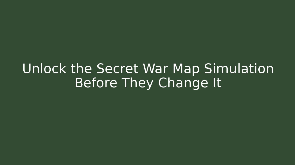 Unlock the Secret War Map Simulation Before They Change It