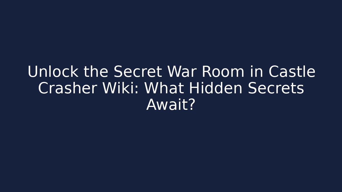 Unlock the Secret War Room in Castle Crasher Wiki: What Hidden Secrets Await?