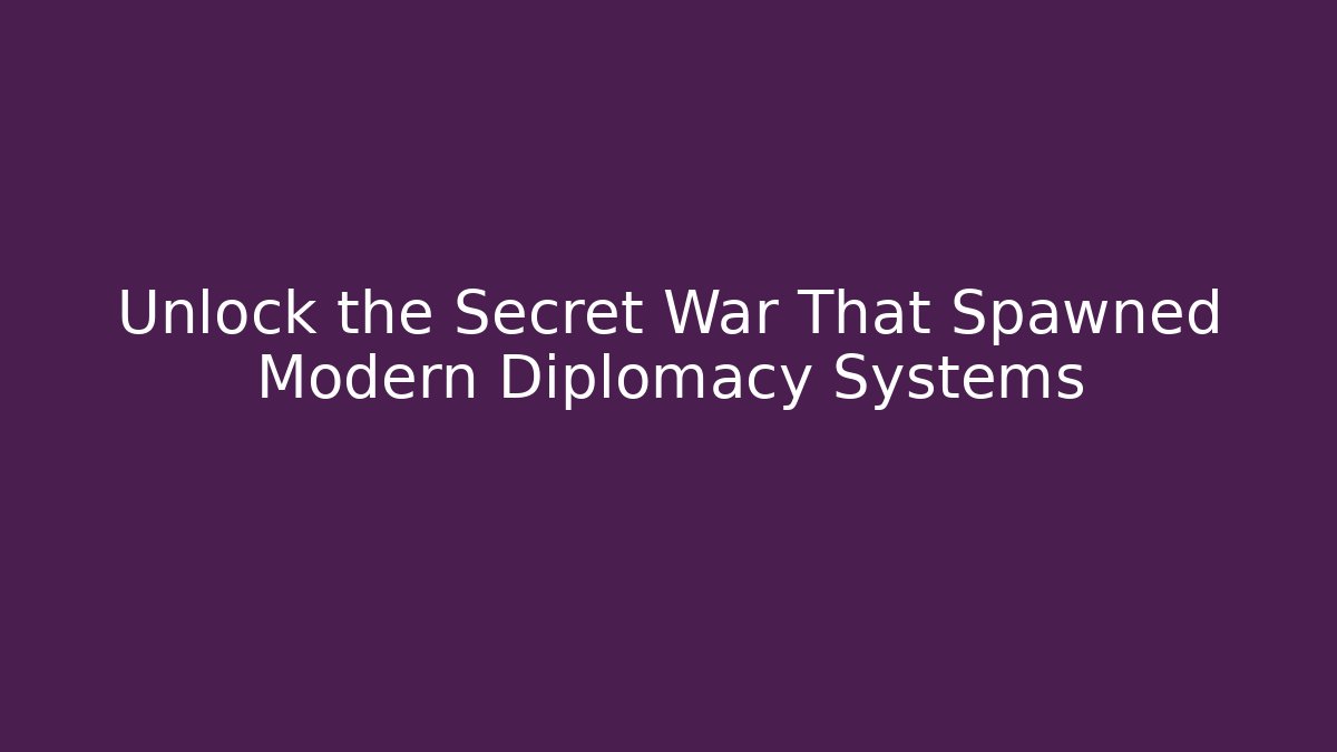 Unlock the Secret War That Spawned Modern Diplomacy Systems