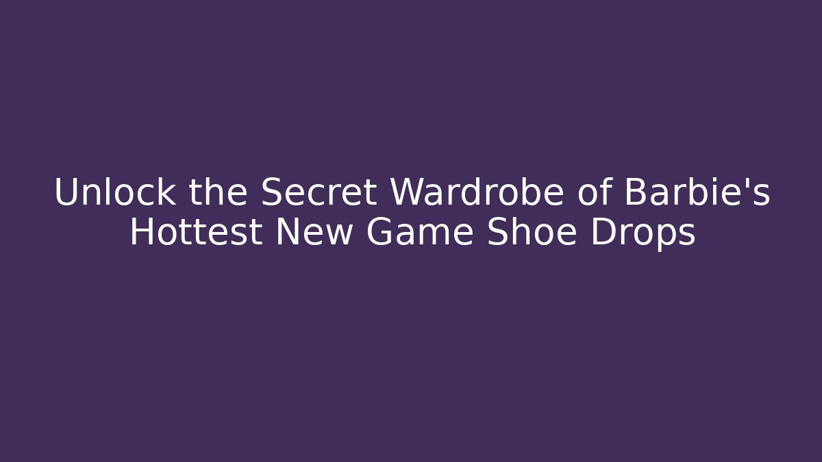 Unlock the Secret Wardrobe of Barbie’s Hottest New Game Shoe Drops