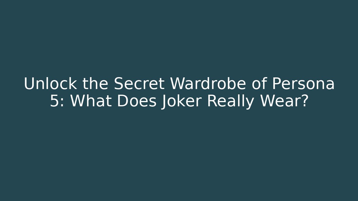Unlock the Secret Wardrobe of Persona 5: What Does Joker Really Wear?