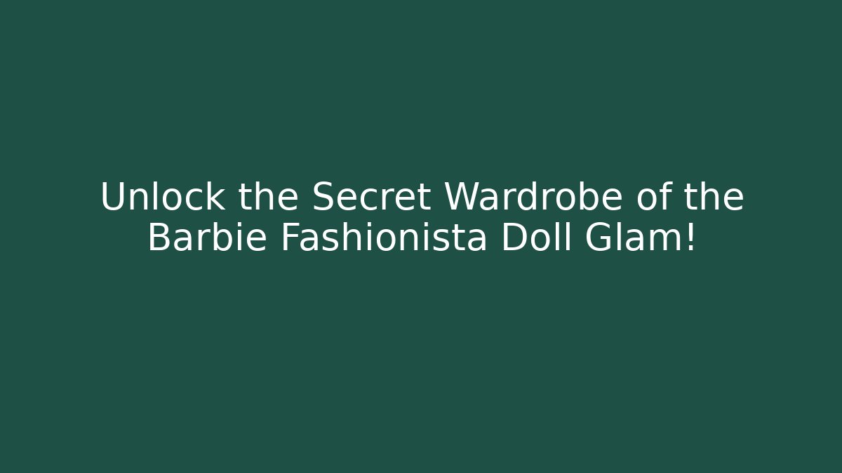 Unlock the Secret Wardrobe of the Barbie Fashionista Doll Glam!