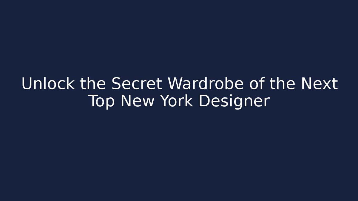 Unlock the Secret Wardrobe of the Next Top New York Designer