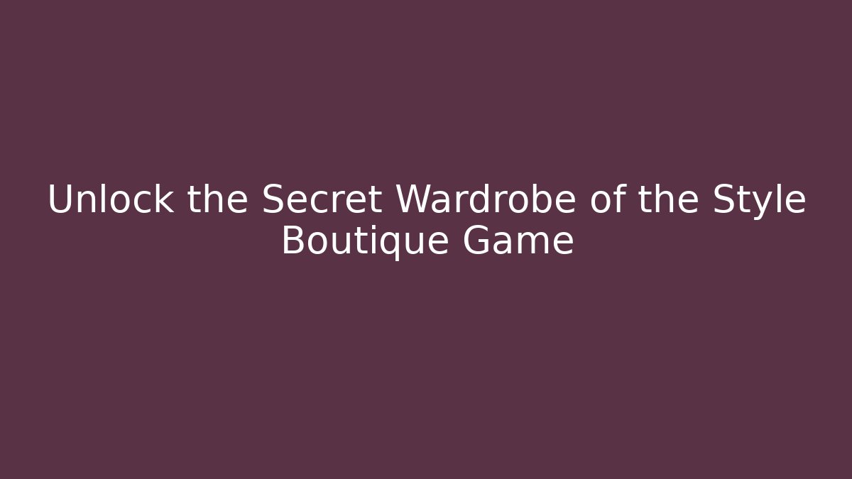Unlock the Secret Wardrobe of the Style Boutique Game