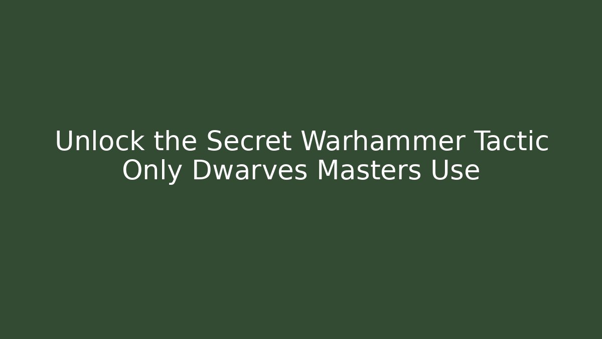 Unlock the Secret Warhammer Tactic Only Dwarves Masters Use