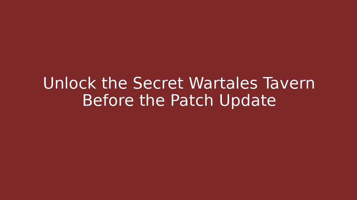 Unlock the Secret Wartales Tavern Before the Patch Update