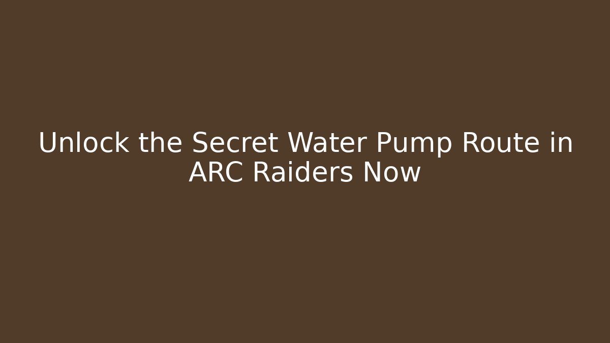 Unlock the Secret Water Pump Route in ARC Raiders Now