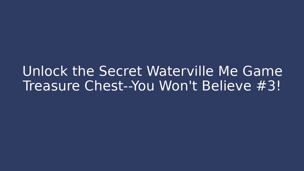 Unlock the Secret Waterville Me Game Treasure Chest—You Won’t Believe #3!