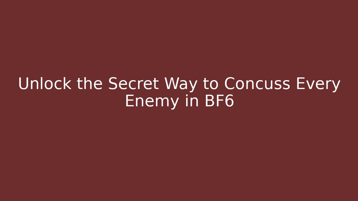 Unlock the Secret Way to Concuss Every Enemy in BF6