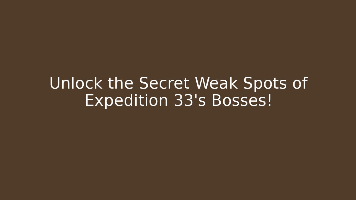 Unlock the Secret Weak Spots of Expedition 33's Bosses!