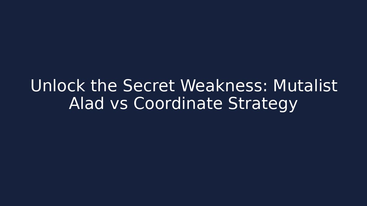 Unlock the Secret Weakness: Mutalist Alad vs Coordinate Strategy