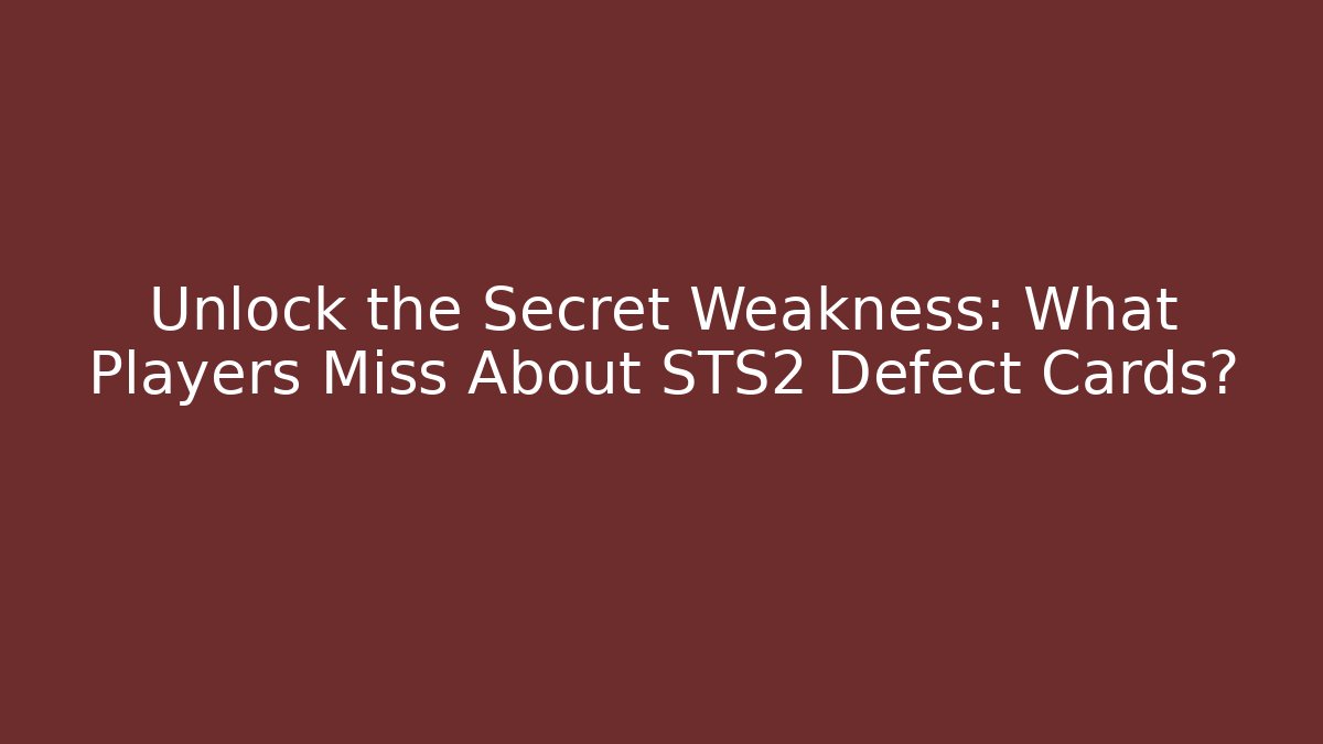 Unlock the Secret Weakness: What Players Miss About STS2 Defect Cards?