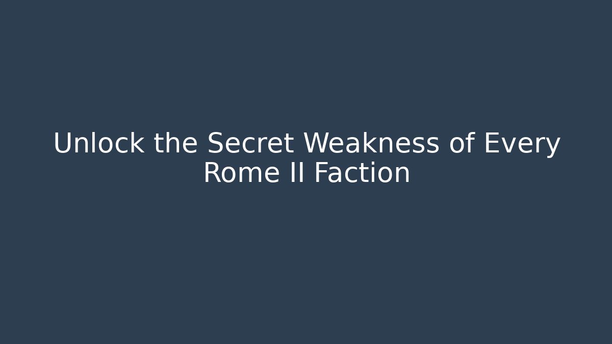 Unlock the Secret Weakness of Every Rome II Faction