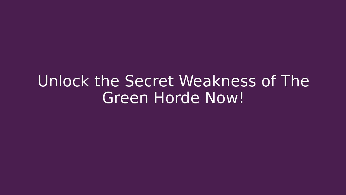 Unlock the Secret Weakness of The Green Horde Now!