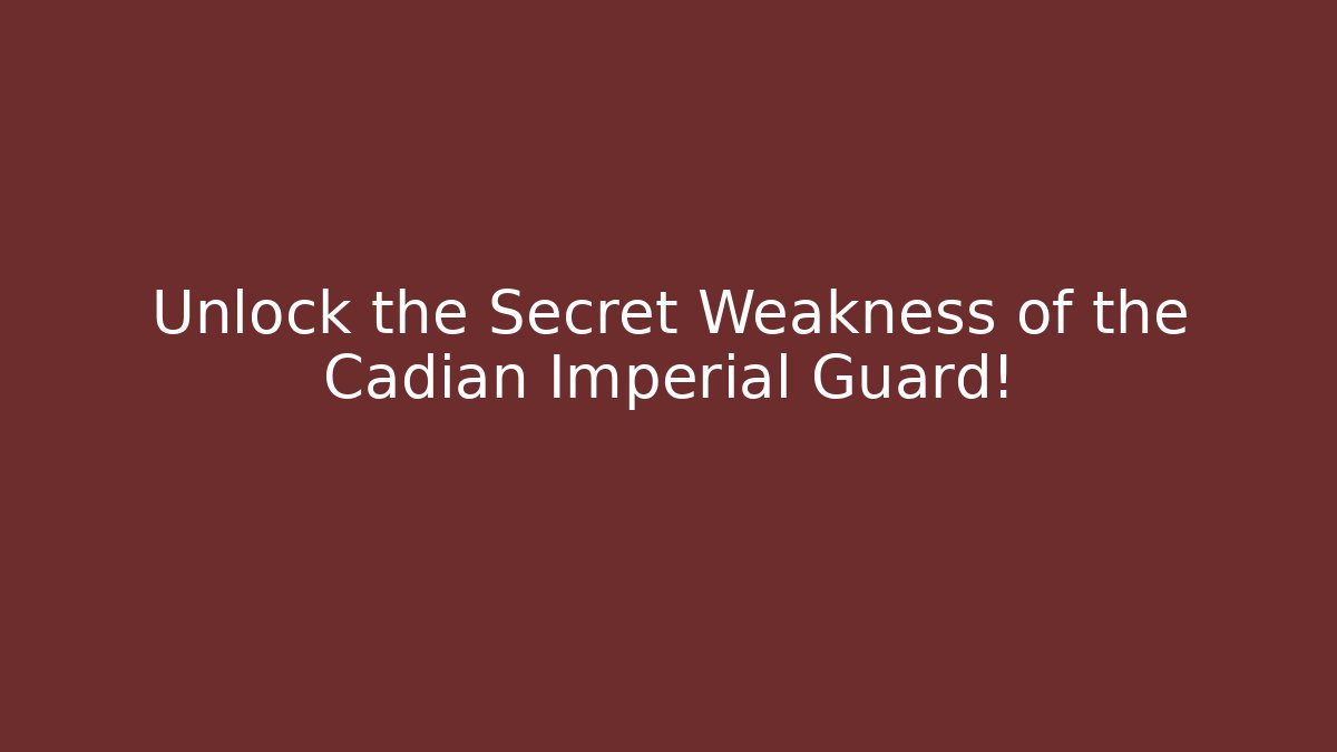 Unlock the Secret Weakness of the Cadian Imperial Guard!