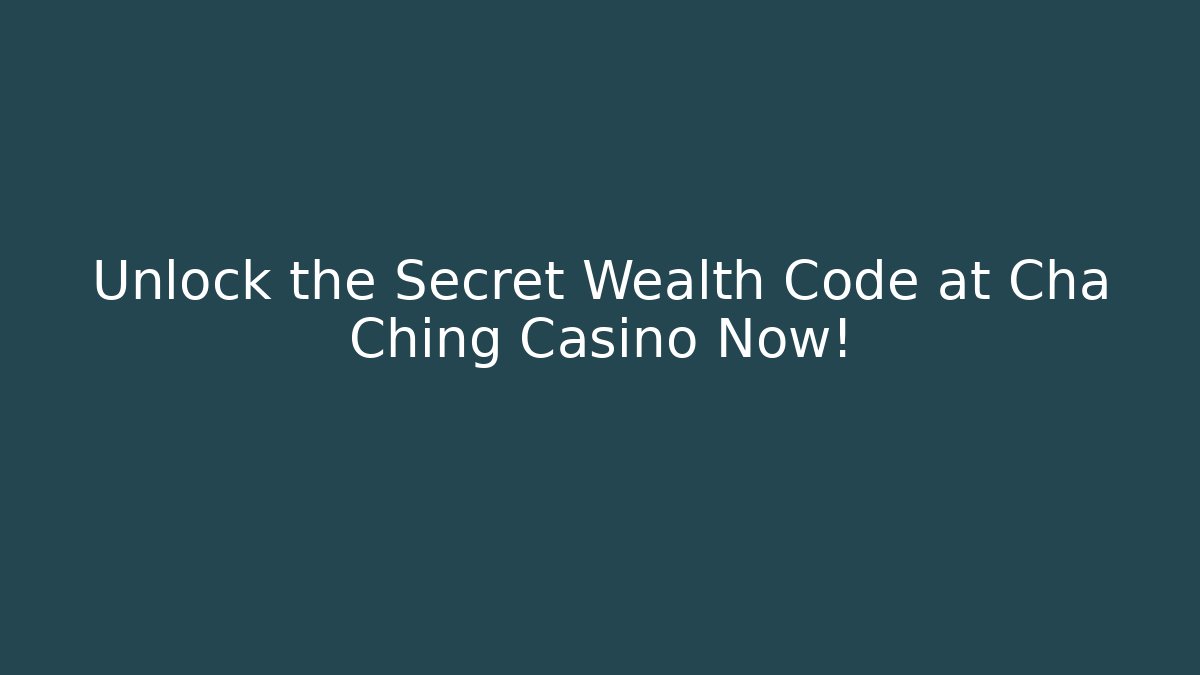 Unlock the Secret Wealth Code at Cha Ching Casino Now!