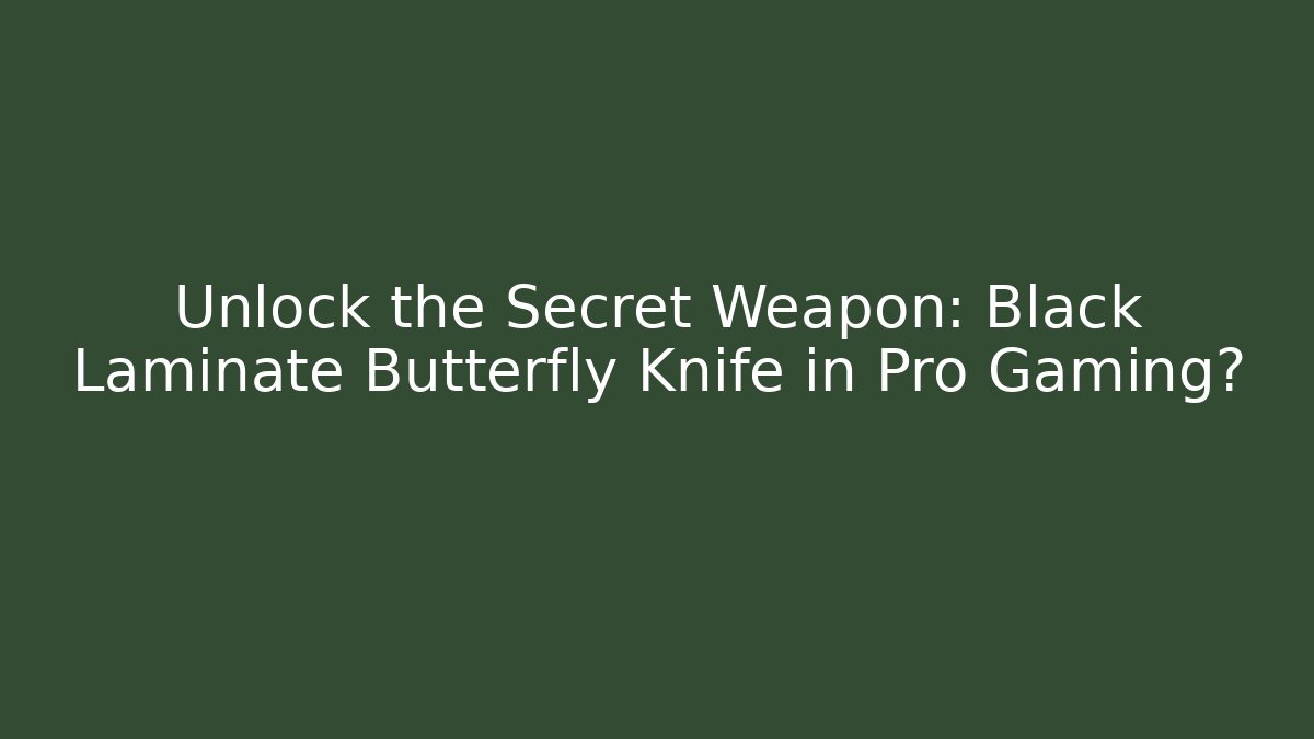 Unlock the Secret Weapon: Black Laminate Butterfly Knife in Pro Gaming?