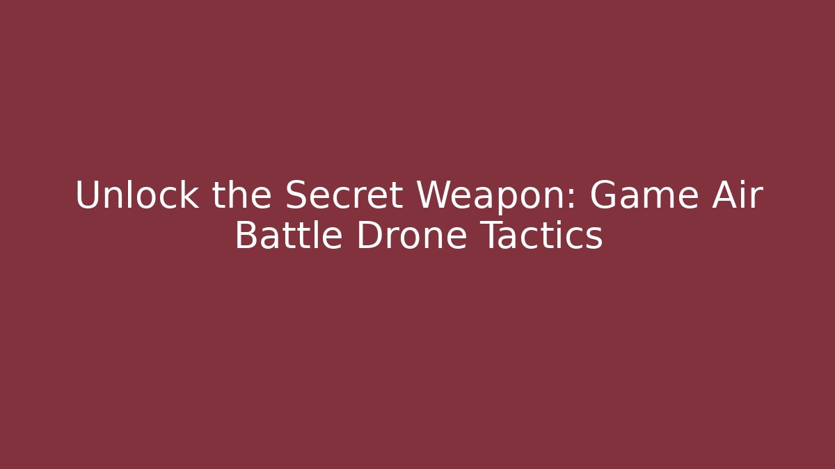 Unlock the Secret Weapon: Game Air Battle Drone Tactics