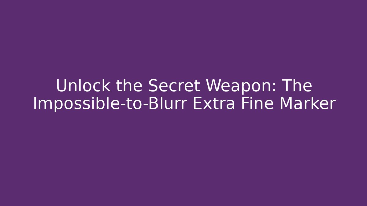Unlock the Secret Weapon: The Impossible-to-Blurr Extra Fine Marker