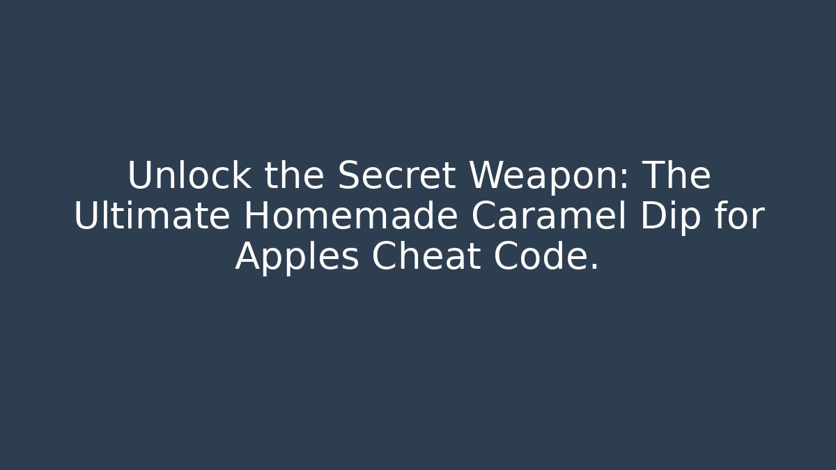 Unlock the Secret Weapon: The Ultimate Homemade Caramel Dip for Apples Cheat Code.