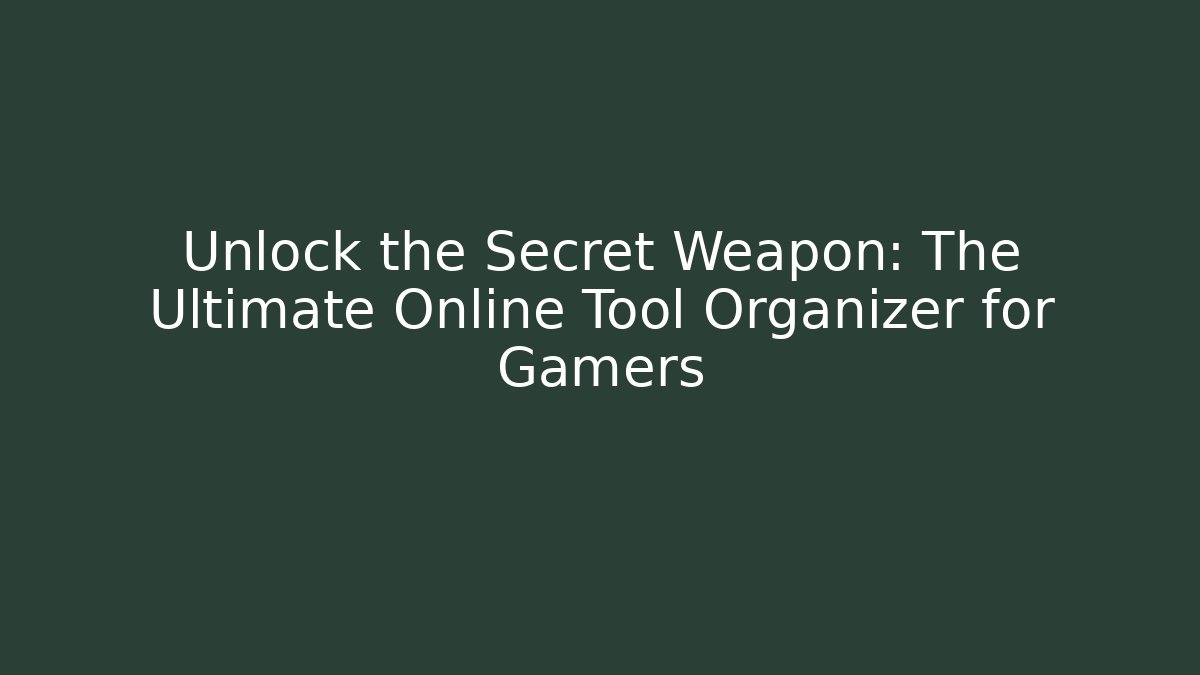Unlock the Secret Weapon: The Ultimate Online Tool Organizer for Gamers