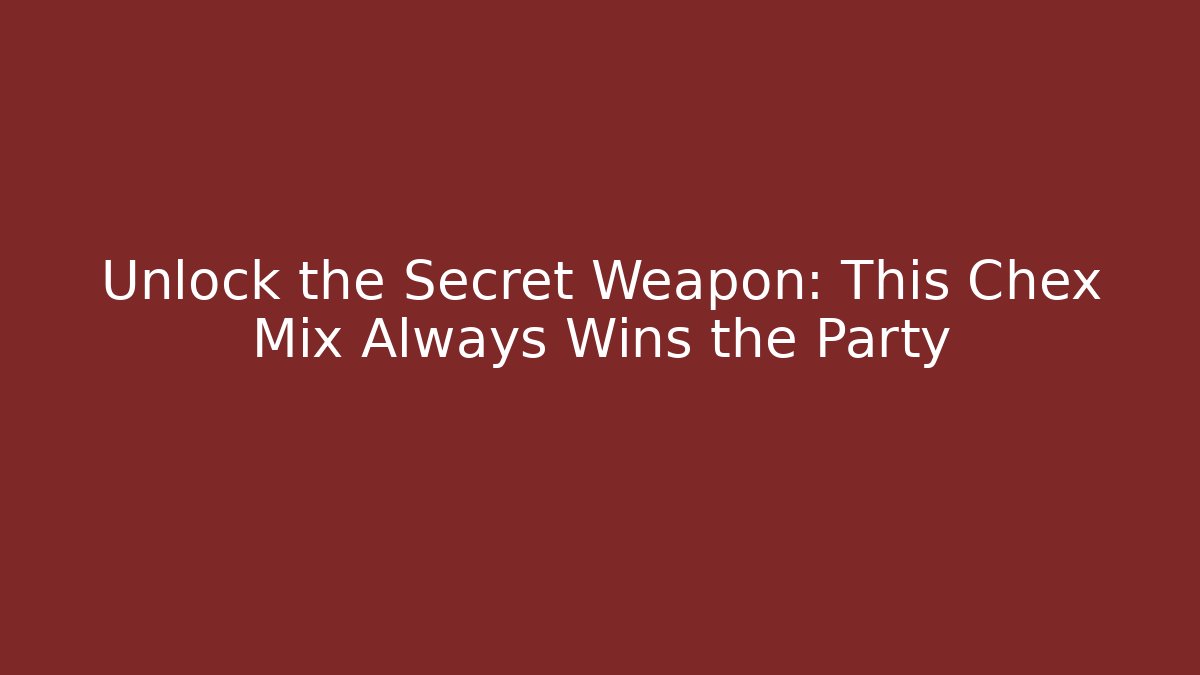 Unlock the Secret Weapon: This Chex Mix Always Wins the Party