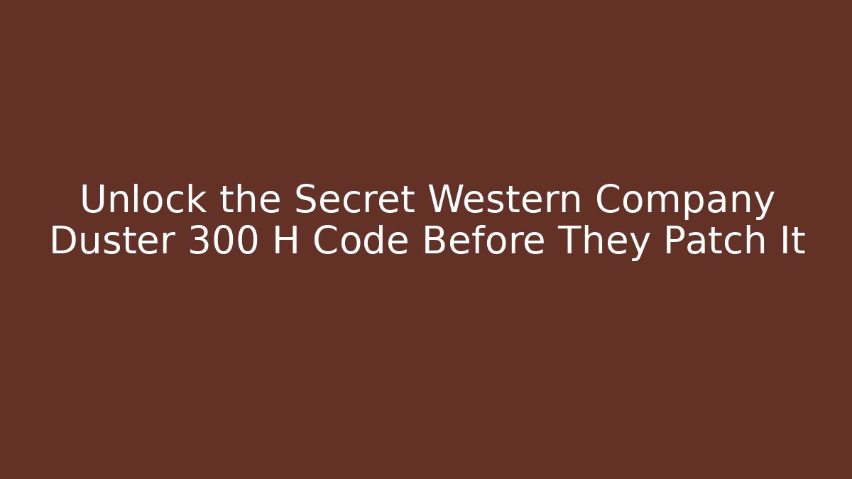 Unlock the Secret Western Company Duster 300 H Code Before They Patch It - Critter Realm