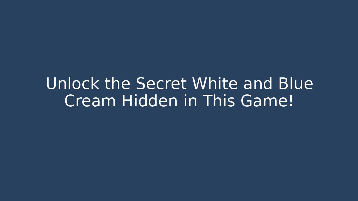 Unlock the Secret White and Blue Cream Hidden in This Game!