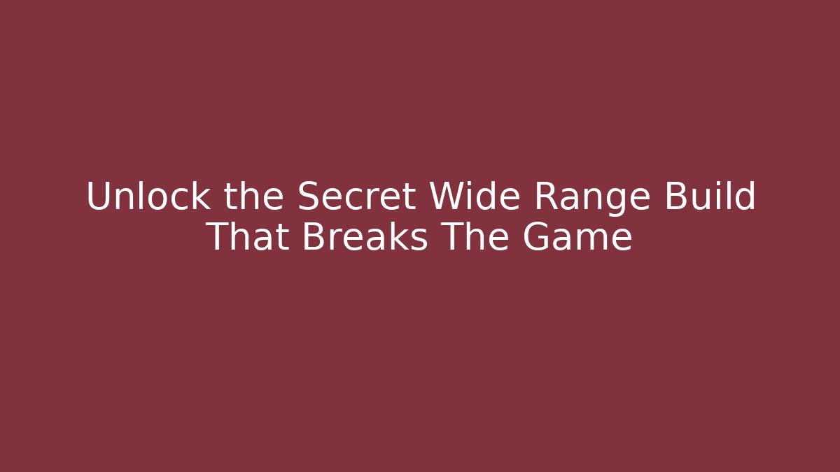 Unlock the Secret Wide Range Build That Breaks The Game