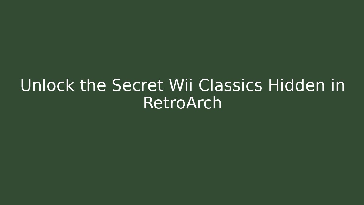 Unlock the Secret Wii Classics Hidden in RetroArch - Critter Realm