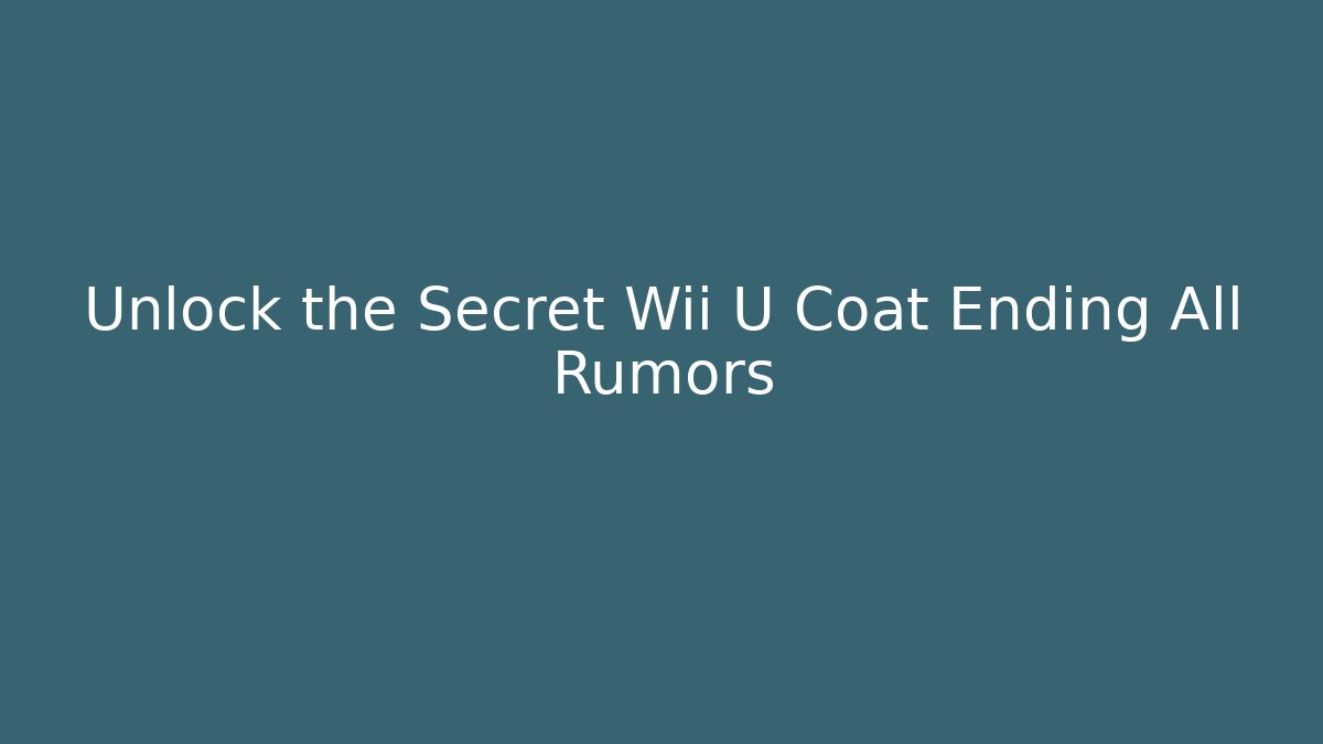Unlock the Secret Wii U Coat Ending All Rumors