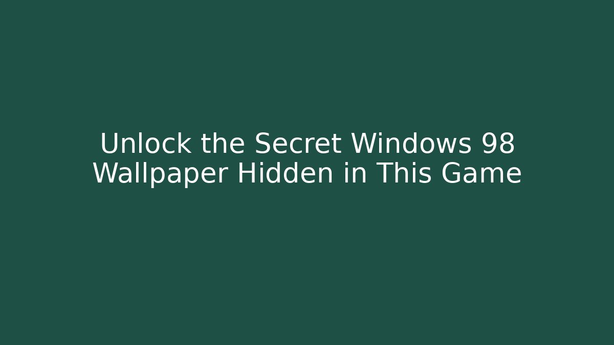 Unlock the Secret Windows 98 Wallpaper Hidden in This Game