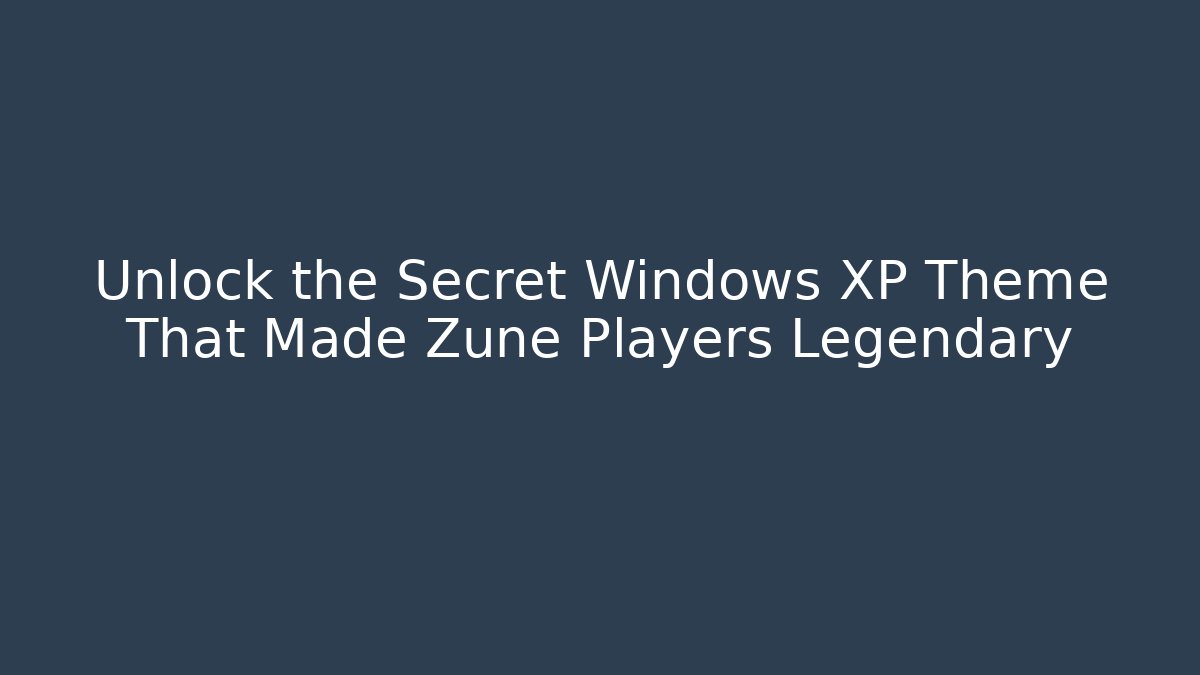 Unlock the Secret Windows XP Theme That Made Zune Players Legendary