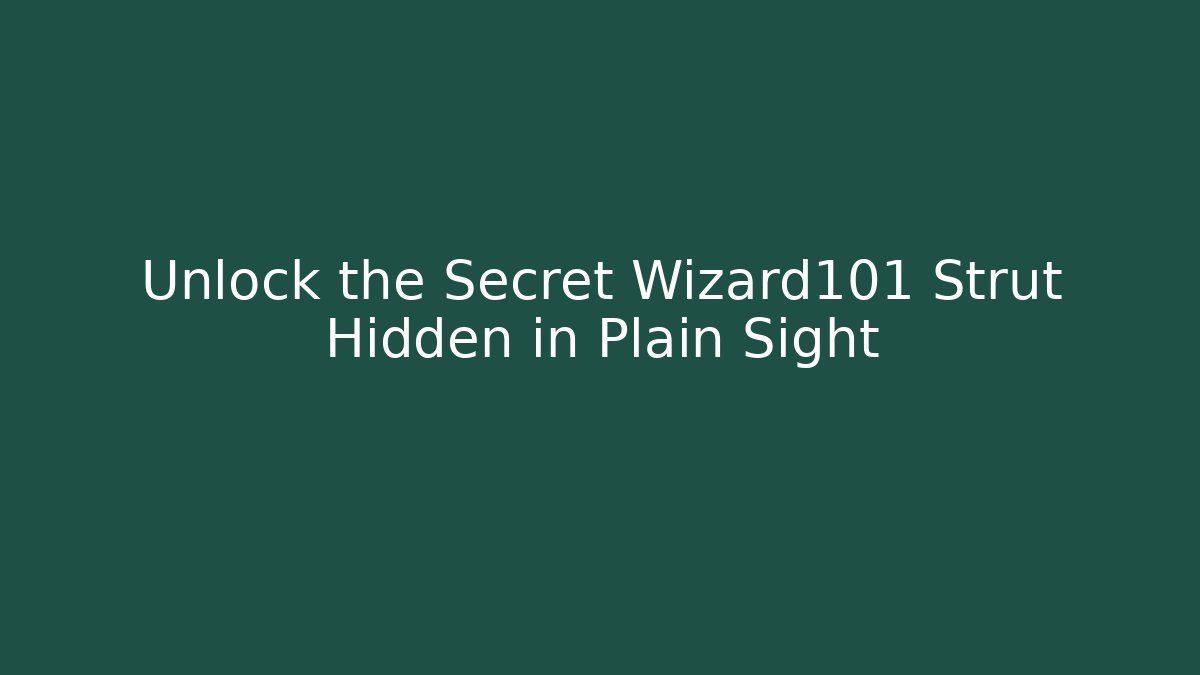 Unlock the Secret Wizard101 Strut Hidden in Plain Sight
