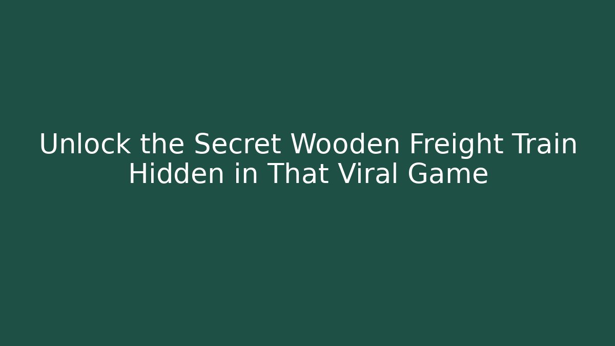 Unlock the Secret Wooden Freight Train Hidden in That Viral Game