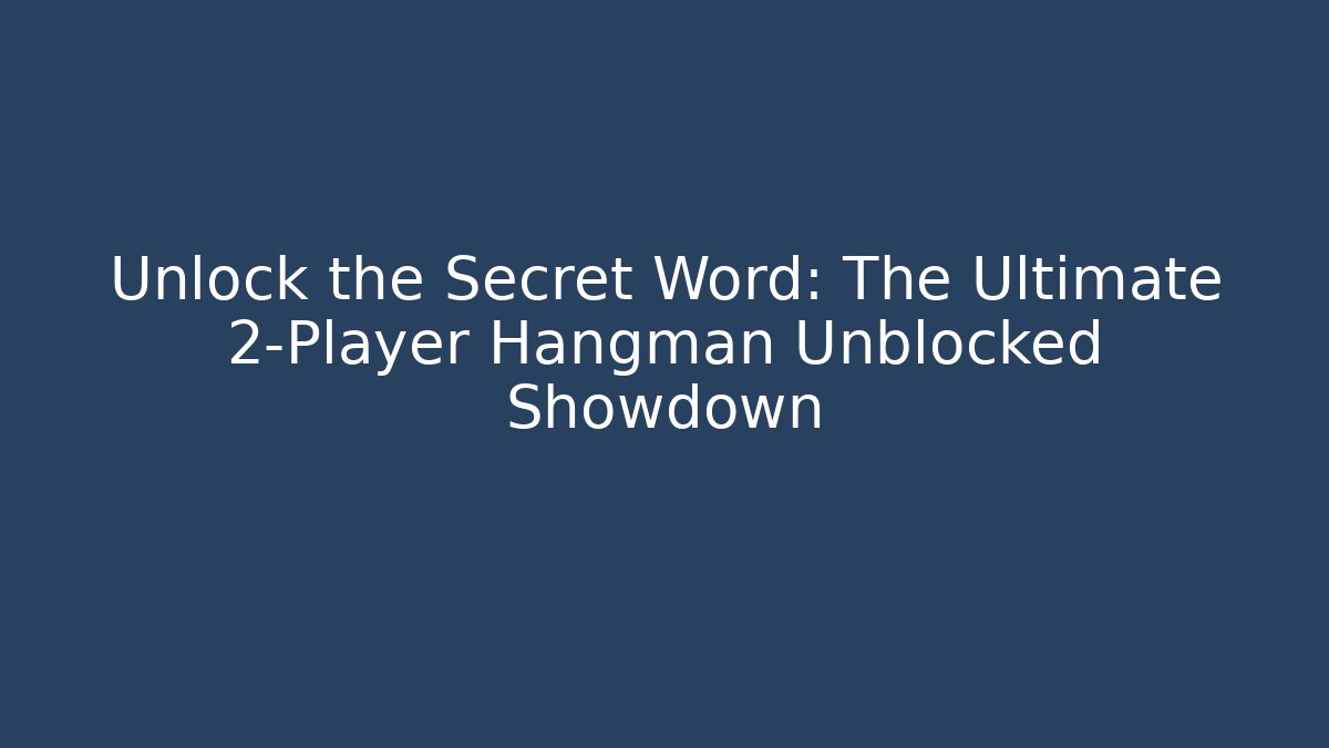 Unlock the Secret Word: The Ultimate 2-Player Hangman Unblocked Showdown