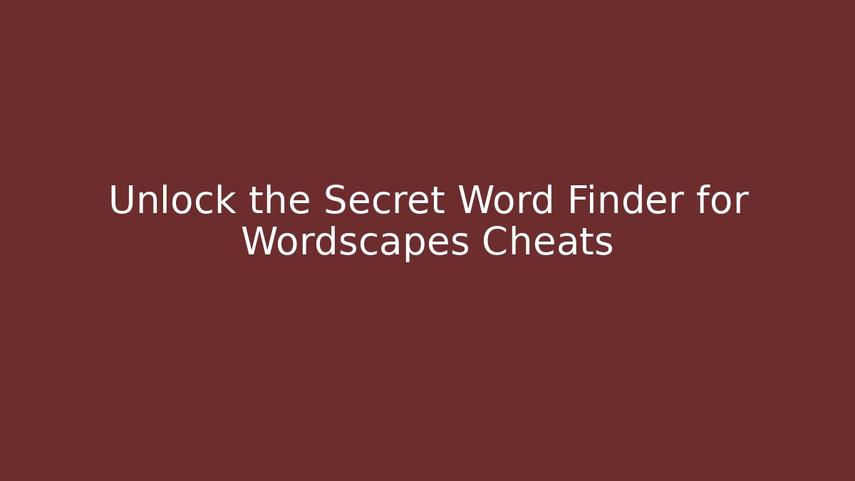Unlock the Secret Word Finder for Wordscapes Cheats