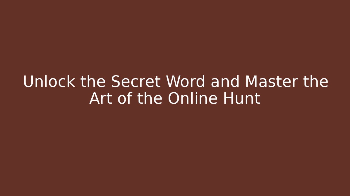Unlock the Secret Word and Master the Art of the Online Hunt