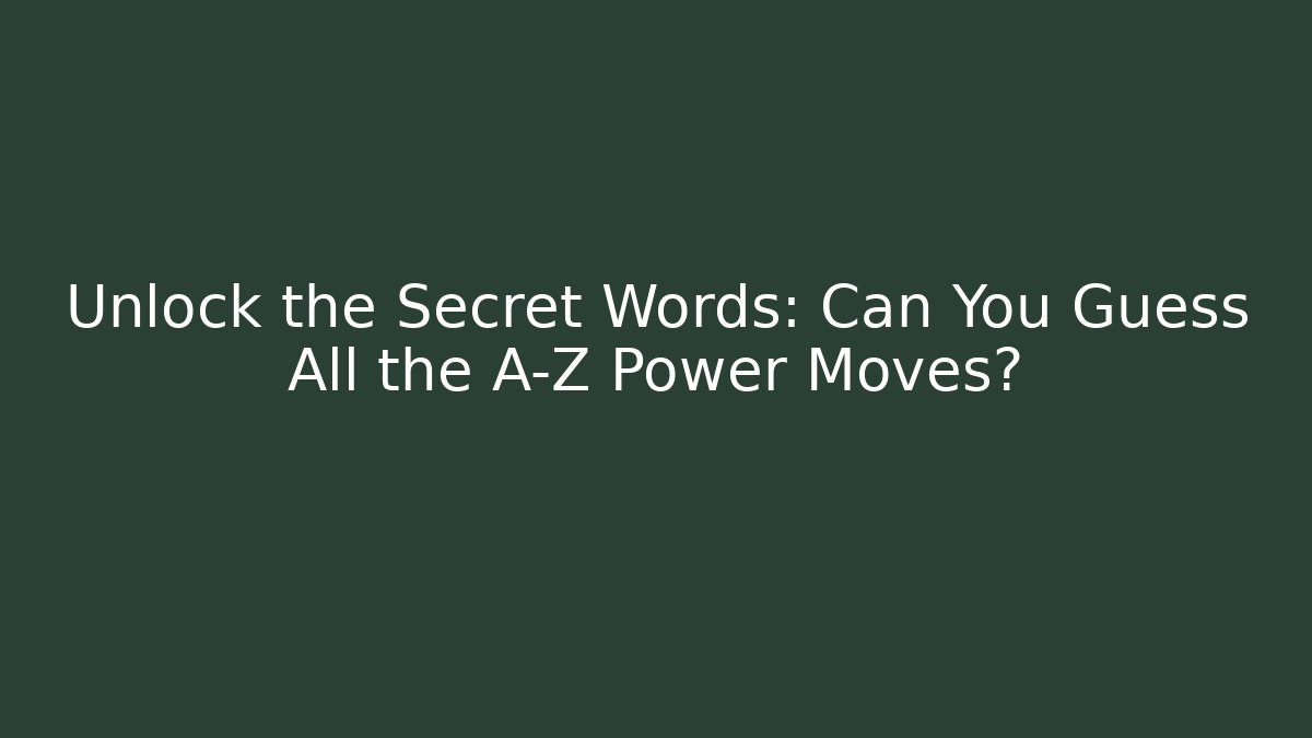 Unlock the Secret Words: Can You Guess All the A-Z Power Moves?