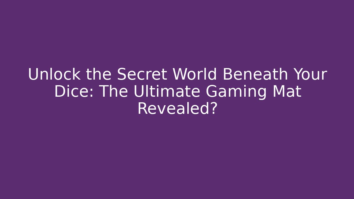 Unlock the Secret World Beneath Your Dice: The Ultimate Gaming Mat Revealed?