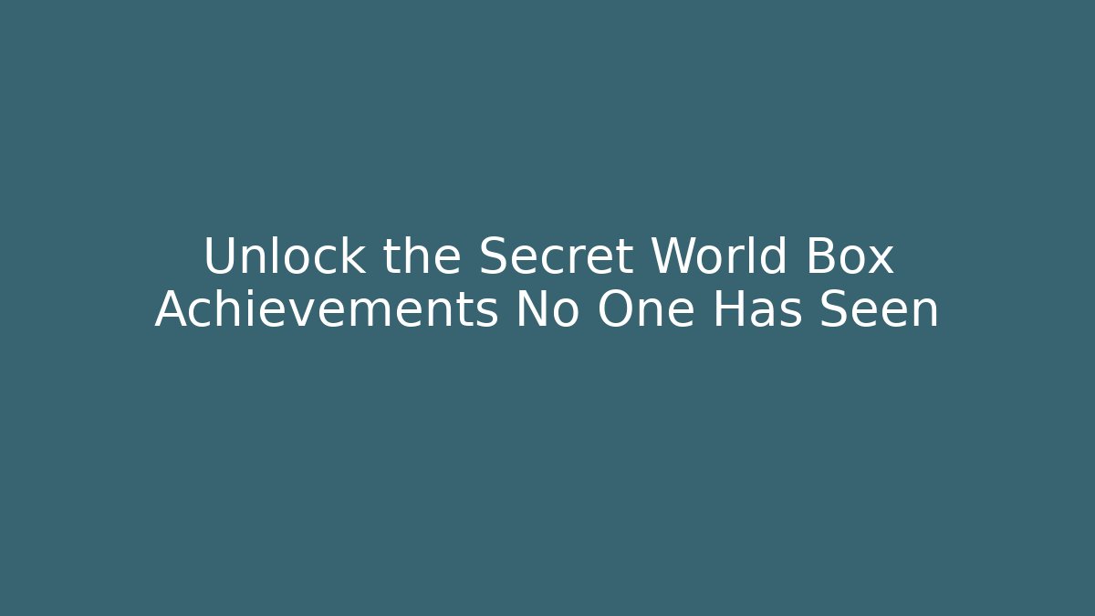 Unlock the Secret World Box Achievements No One Has Seen