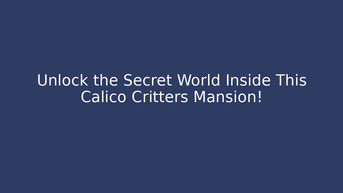 Unlock the Secret World Inside This Calico Critters Mansion!