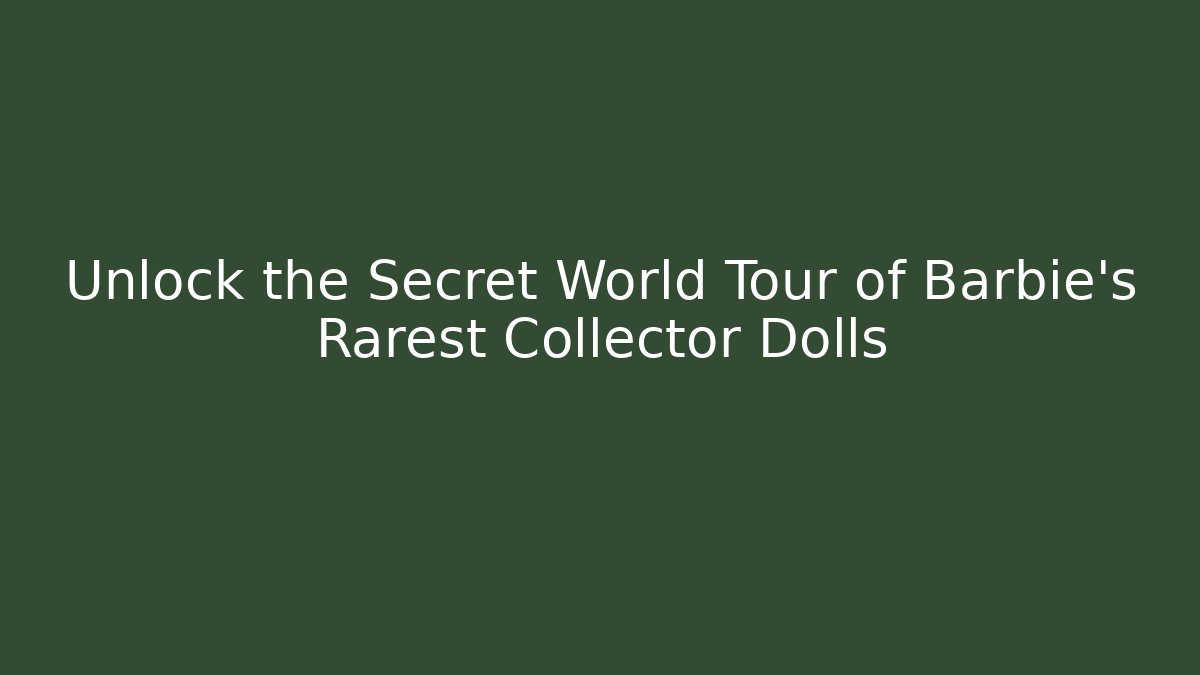 Unlock the Secret World Tour of Barbie's Rarest Collector Dolls
