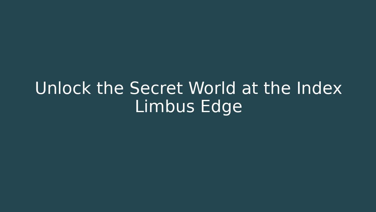 Unlock the Secret World at the Index Limbus Edge