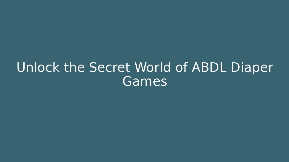 Unlock the Secret World of ABDL Diaper Games