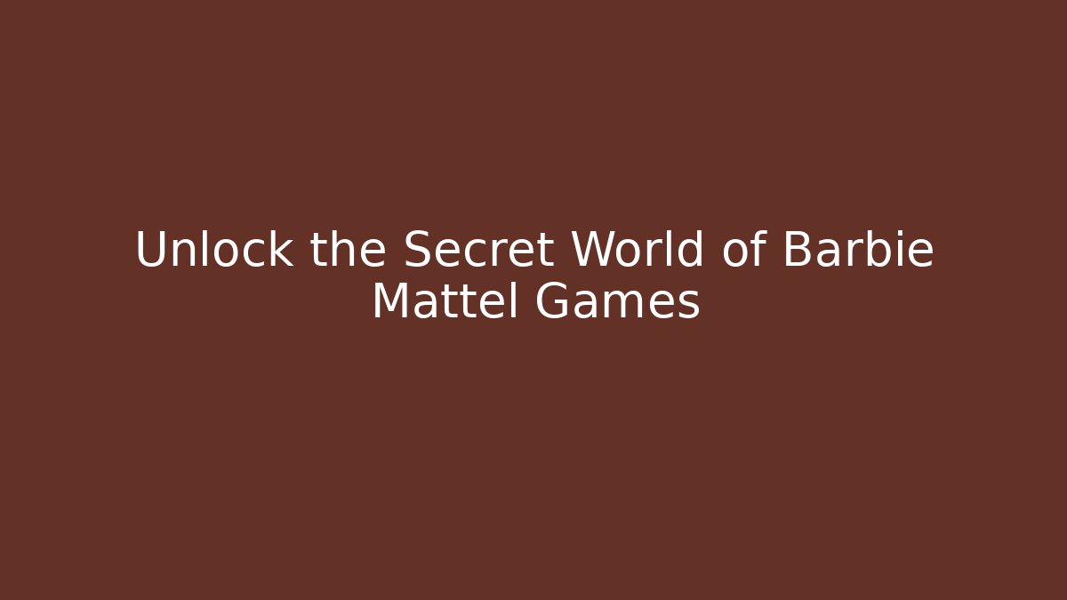 Unlock the Secret World of Barbie Mattel Games